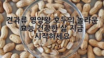 견과류 영양왕 호두의 놀라운 효능! 건강한 삶, 지금 시작하세요!